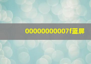 00000000007f蓝屏