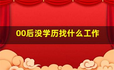 00后没学历找什么工作