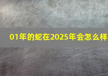 01年的蛇在2025年会怎么样