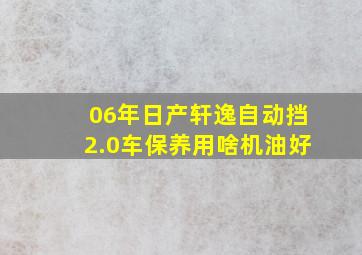 06年日产轩逸自动挡2.0车保养用啥机油好