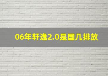 06年轩逸2.0是国几排放