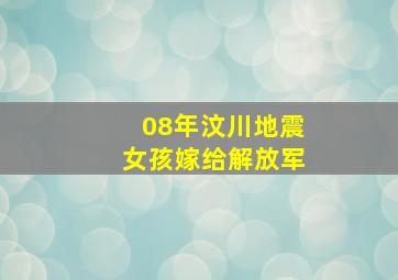 08年汶川地震女孩嫁给解放军