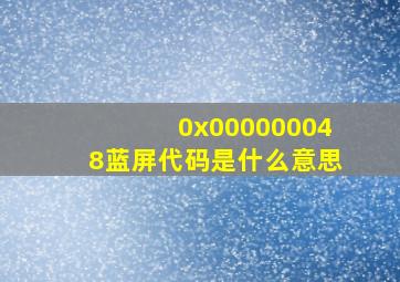 0x000000048蓝屏代码是什么意思