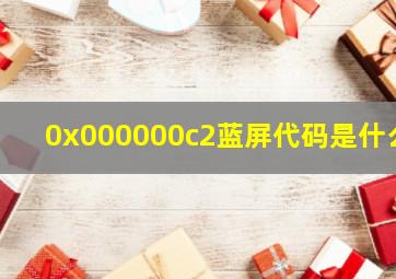 0x000000c2蓝屏代码是什么