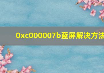 0xc000007b蓝屏解决方法