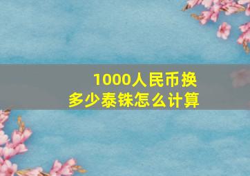 1000人民币换多少泰铢怎么计算