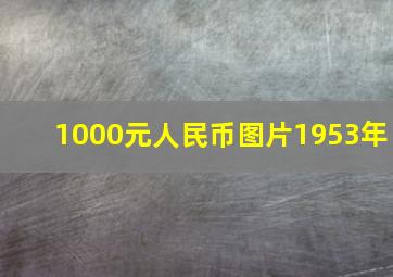 1000元人民币图片1953年