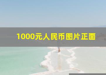 1000元人民币图片正面