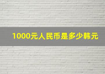 1000元人民币是多少韩元