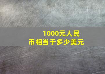 1000元人民币相当于多少美元