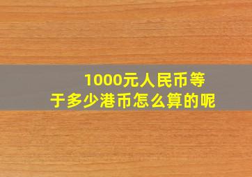 1000元人民币等于多少港币怎么算的呢