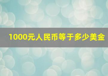 1000元人民币等于多少美金