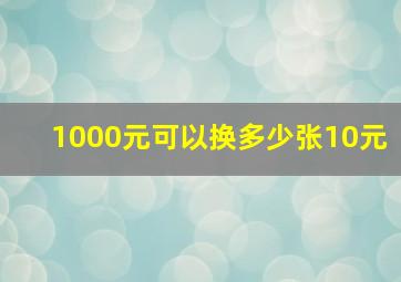 1000元可以换多少张10元