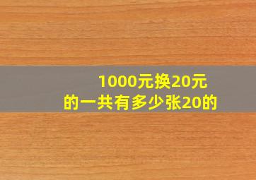 1000元换20元的一共有多少张20的