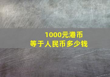 1000元港币等于人民币多少钱