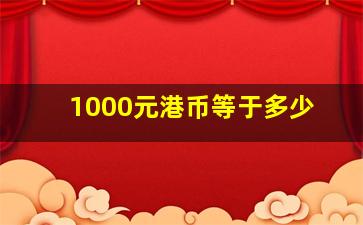 1000元港币等于多少