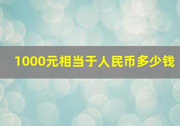 1000元相当于人民币多少钱