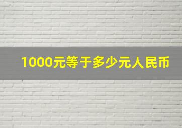 1000元等于多少元人民币