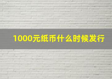 1000元纸币什么时候发行