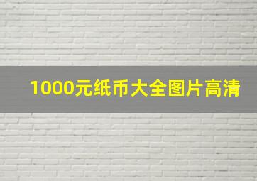 1000元纸币大全图片高清