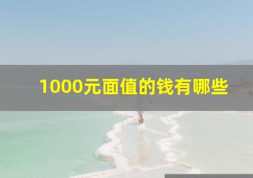 1000元面值的钱有哪些