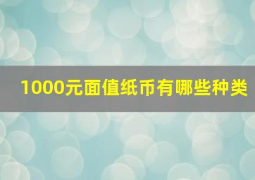 1000元面值纸币有哪些种类