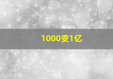 1000变1亿