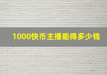 1000快币主播能得多少钱