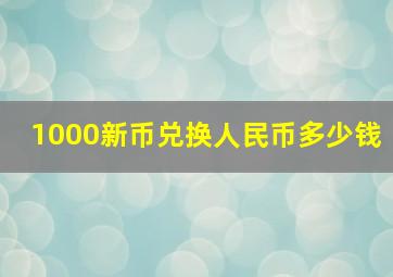 1000新币兑换人民币多少钱