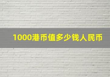 1000港币值多少钱人民币