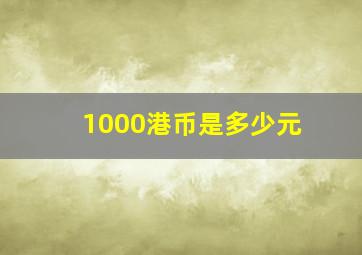 1000港币是多少元