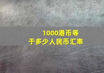 1000港币等于多少人民币汇率