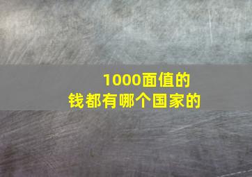 1000面值的钱都有哪个国家的