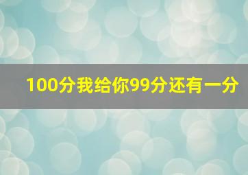 100分我给你99分还有一分