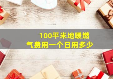 100平米地暖燃气费用一个日用多少