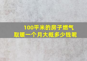 100平米的房子燃气取暖一个月大概多少钱呢