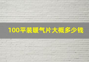 100平装暖气片大概多少钱