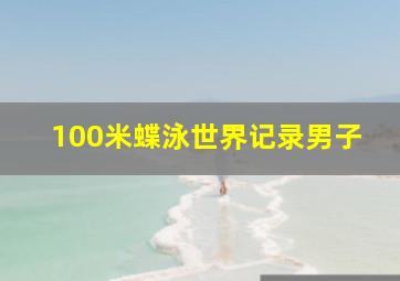 100米蝶泳世界记录男子