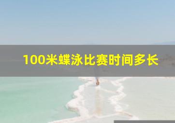 100米蝶泳比赛时间多长