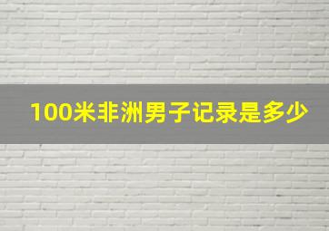 100米非洲男子记录是多少