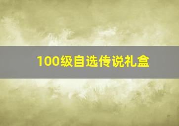 100级自选传说礼盒