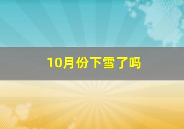 10月份下雪了吗