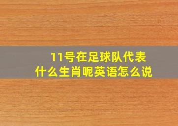 11号在足球队代表什么生肖呢英语怎么说