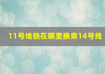 11号地铁在哪里换乘14号线