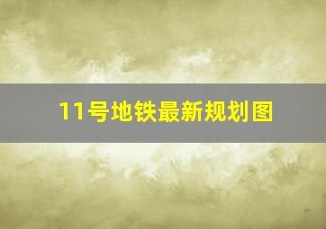 11号地铁最新规划图