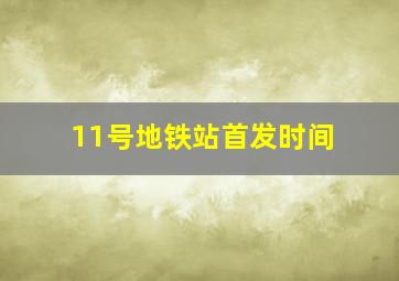 11号地铁站首发时间