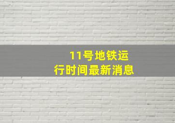 11号地铁运行时间最新消息