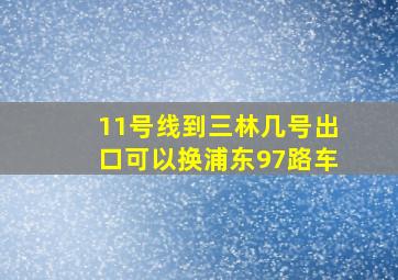 11号线到三林几号出口可以换浦东97路车