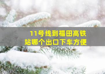 11号线到福田高铁站哪个出口下车方便