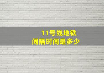 11号线地铁间隔时间是多少